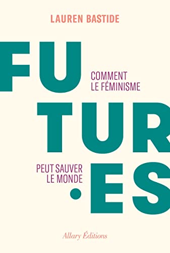Futures - Comment le féminisme peut sauver le monde von ALLARY